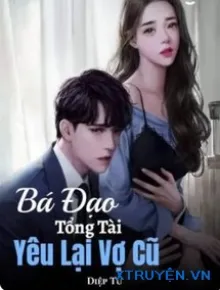 Bá Đạo Tổng Tài Yêu Lại Vợ Cũ