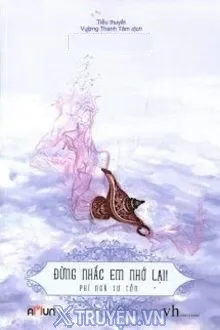 Truyện Đừng Nhắc Em Nhớ Lại - Phỉ Ngã Tư Tồn