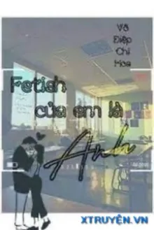 Fetish Của Em Là Anh