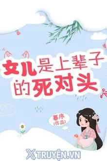 Truyện Nữ Nhi Là Kẻ Tử Thù Đời Trước - Mộ Tự