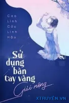 Truyện Sử Dụng Bàn Tay Vàng Giải Mộng - Cao Linh Cửu Linh Hậu