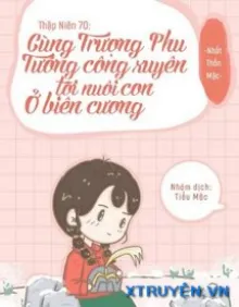 Truyện Thập Niên 70 Cùng Trượng Phu Tướng Quân Xuyên Tới Nuôi Con Ở Biên Cương - Nhất Thốn Mặc