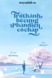 Truyện Trở Thành Bé Cưng Của Phản Diện Cố Chấp - Hội Đường