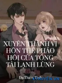 Xuyên Thành Vị Hôn Thê Pháo Hôi Của Tổng Tài Lạnh Lùng