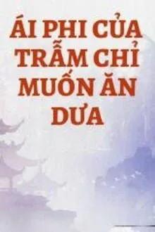 Truyện Ái Phi Của Trẫm Chỉ Muốn Ăn Dưa - Diên Kỳ