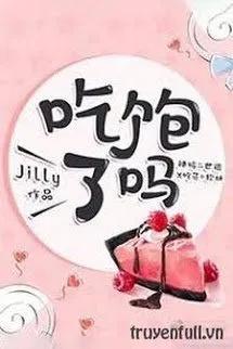 Truyện Ăn No Sao - Jilly