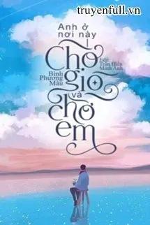 Truyện Anh Ở Nơi Này, Chờ Gió Và Chờ Em - Bình Phương Mâu