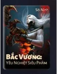 Truyện Bắc Vương: Yêu Nghiệt Siêu Phàm - Sở Ninh - Sở Ninh