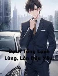 Truyện Bạch Tổng Lạnh Lùng, Lần Đầu Yêu! - Kiều Tư Lãng