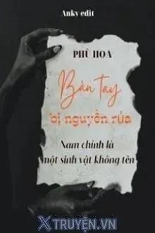 Truyện Bàn Tay Bị Nguyền Rủa: Nam Chính Là Một Sinh Vật Không Tên - Phù Hoa