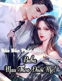 Truyện Bảo Bảo Phúc Hắc: Baba Mau Theo Đuổi Mẹ! - An Thư Mạn*