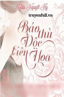 Truyện Báo Thù Độc Liên Hoa! - Cửu Nguyệt Hi