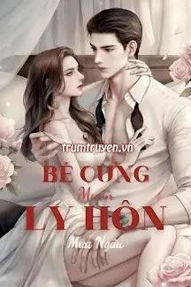 Truyện Bé Cưng Muốn Ly Hôn - Ngốc Xít