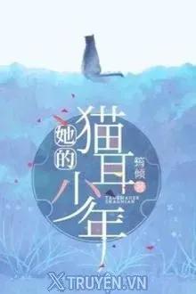 Truyện Cậu Thiếu Niên Tai Mèo Của Cô - Quân Khuynh