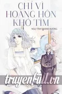 Truyện Chỉ Vì Hoàng Hôn Khó Tìm - Ngự Tỉnh Phanh Hương