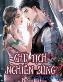 Truyện Chủ Tịch Nghiện Sủng - Phương Bất Ky