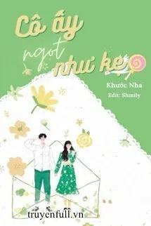 Truyện Cô Ấy Ngọt Như Kẹo - Khước Nha