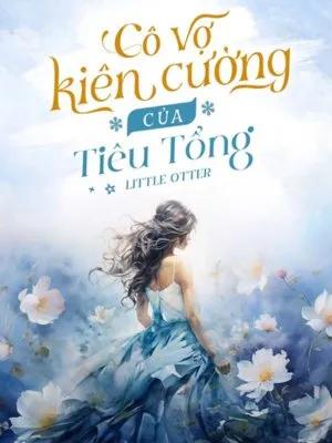 Truyện Cô Vợ Kiên Cường Của Tiêu Tổng - Little Otter