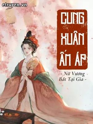 Truyện Cung Xuân Ấm Áp - Nữ Vương Bất Tại Gia - Nữ Vương Bất Tại Gia
