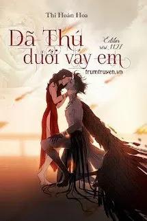 Truyện Dã Thú Dưới Váy Em - Thi Hoán Hoa