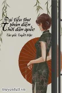 Truyện Đại Tiểu Thư Phản Diện Thời Dân Quốc - Tuyết Mặc