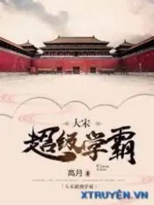 Truyện Đại Tống Siêu Cấp Học Bá - Cao Nguyệt