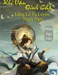 Truyện Đỉnh Cấp Khí Vận, Lặng Lẽ Tu Luyện Ngàn Năm - Nhâm Ngã Tiếu