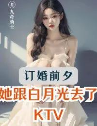 Truyện Đính Hôn Trước Giờ Nàng Cùng Bạch Nguyệt Quang Đi KTV - Cửu Kỳ Kỵ Sĩ