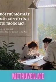Truyện Đối Thủ Một Mất Một Còn Tỏ Tình Tôi Trong Mơ - A Huyền Cô Nương