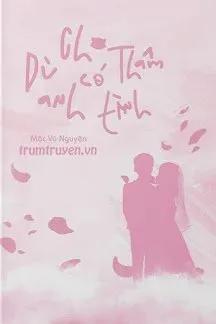Truyện Dù Cho Anh Có Thâm Tình - Mộc Vũ Nguyện