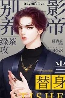 Truyện Đừng Nuôi Trà Xanh Ảnh Đế Công Làm Thế Thân - Trần Sâm Sâm