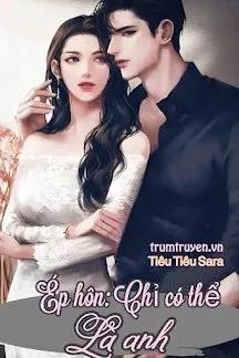 Truyện Ép Hôn: Chỉ Có Thể Là Anh - Tiêu Tiêu Sara