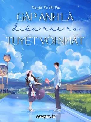 Truyện Gặp Anh Là Điều Rủi Ro Tuyệt Vời Nhất - Vụ Thỉ Dực