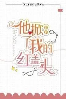 Truyện Hắn Xốc Khăn Hỉ Trùm Đầu Của Ta - Tử Căn