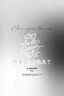 Truyện Hãy Nghe Tôi Nói, Cô Sắp Chết Rồi - A Nguyễn