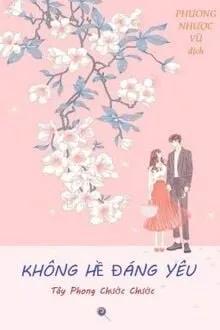Truyện Không Hề Đáng Yêu - Tây Phong Chước Chước