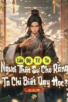 Truyện Lấn Đệ Tử Ta, Ngươi Thật Sự Cho Rằng Ta Chỉ Biết Dạy Học? - Dư Lão Cửu