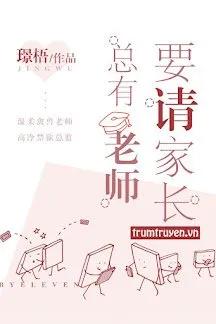 Truyện Luôn Có Giáo Viên Muốn Mời Phụ Huynh - Cảnh Ngô