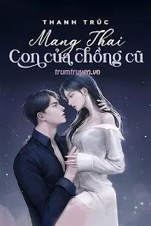 Truyện Mang Thai Con Của Chồng Cũ - Thanh Trúc
