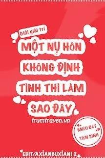 Truyện Một Nụ Hôn Không Định Tình Thì Làm Sao Đây - Miêu Bát Tiên Sinh