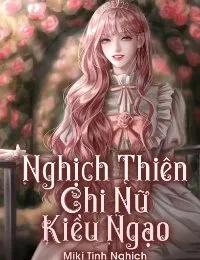 Truyện Nghịch Thiên Chi Nữ Kiều Ngạo - Miki Tinh Nghịch