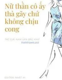 Truyện Nữ Thần Cô Ấy Thà Gãy Chứ Không Chịu Cong - Nam Vân Bắc Khứ