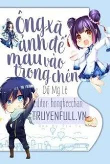 Truyện Ông Xã Ảnh Đế Mau Vào Trong Chén - Đồ Mỹ Lệ
