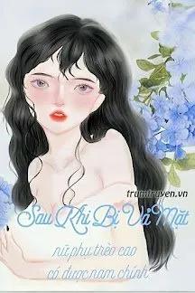 Truyện Sau Khi Bị Vả Mặt, Nữ Phụ Trèo Cao Có Được Nam Chính - Miên Nhuyễn Nhuyễn