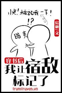 Truyện Sau Khi Xuyên Sách Tui Bị Kẻ Thù Dấu Hiệu - Thần Tạp