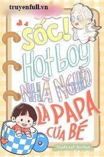 Truyện Sốc! Hotboy Nhà Nghèo Là Papa Của Bé - Lâm Miên Miên