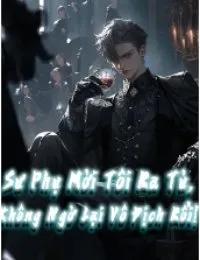 Truyện Sư Phụ Mời Tôi Ra Tù, Không Ngờ Lại Vô Địch Rồi! - Chấp Niệm Thành Ma