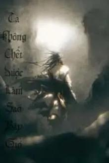 Truyện Ta Không Chết Được Làm Sao Bây Giờ - Vô Tẫn Sa