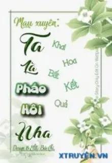 Truyện Ta Là Pháo Hôi Nha - Khai Hoa Bất Kết Quả