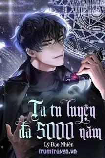 Truyện Ta Tu Luyện Đã 5000 Năm - Lý Đạo Nhiên